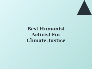 Best Humanist Activist for Climate Justice