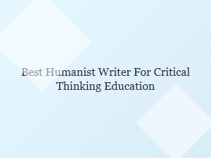 Best Humanist Writer for Critical Thinking Education