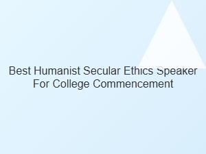 Best Humanist Secular Ethics Speaker for College Commencement